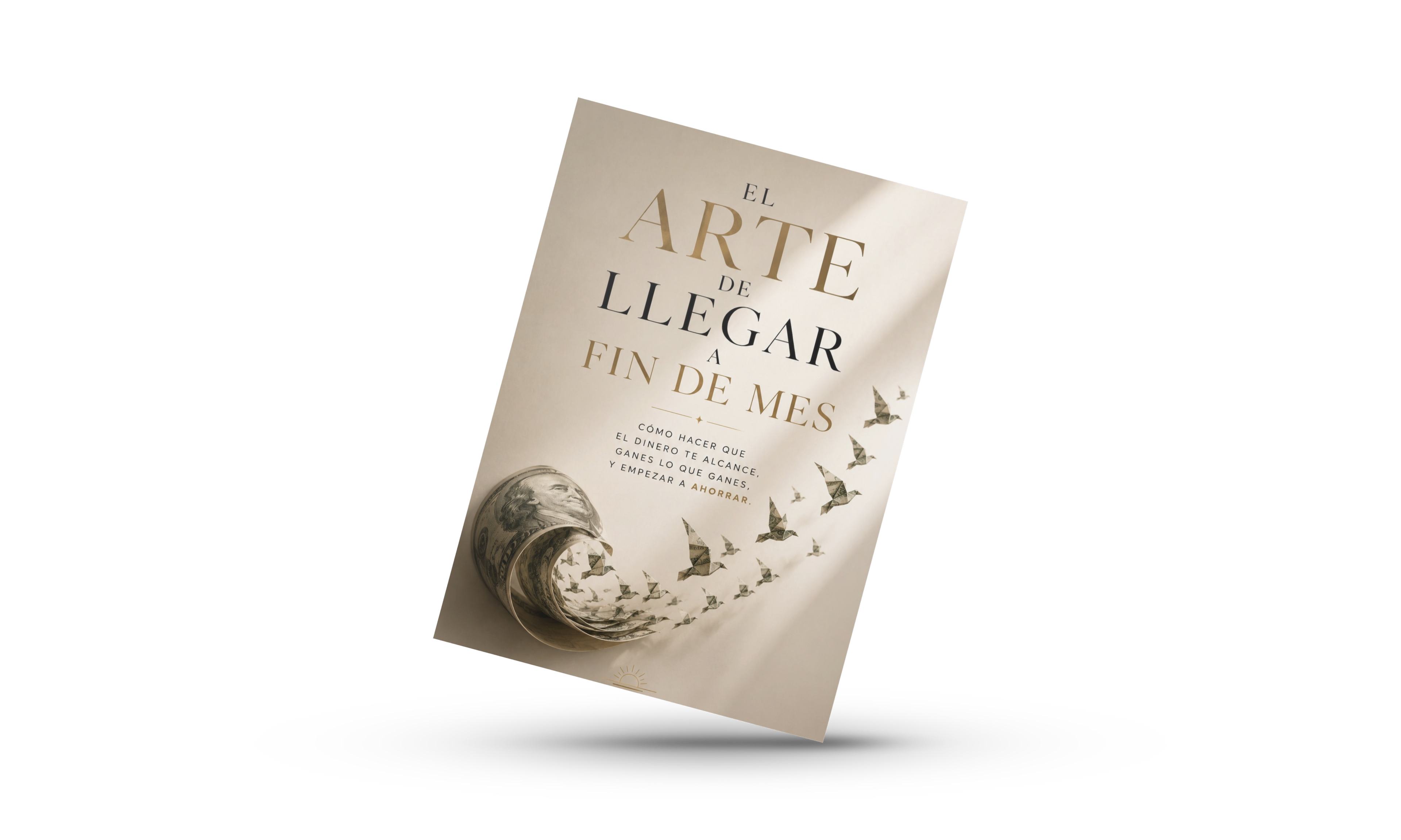 El método práctico para dejar de vivir preocupado por el dinero - El arte de llegar a fin de mes.